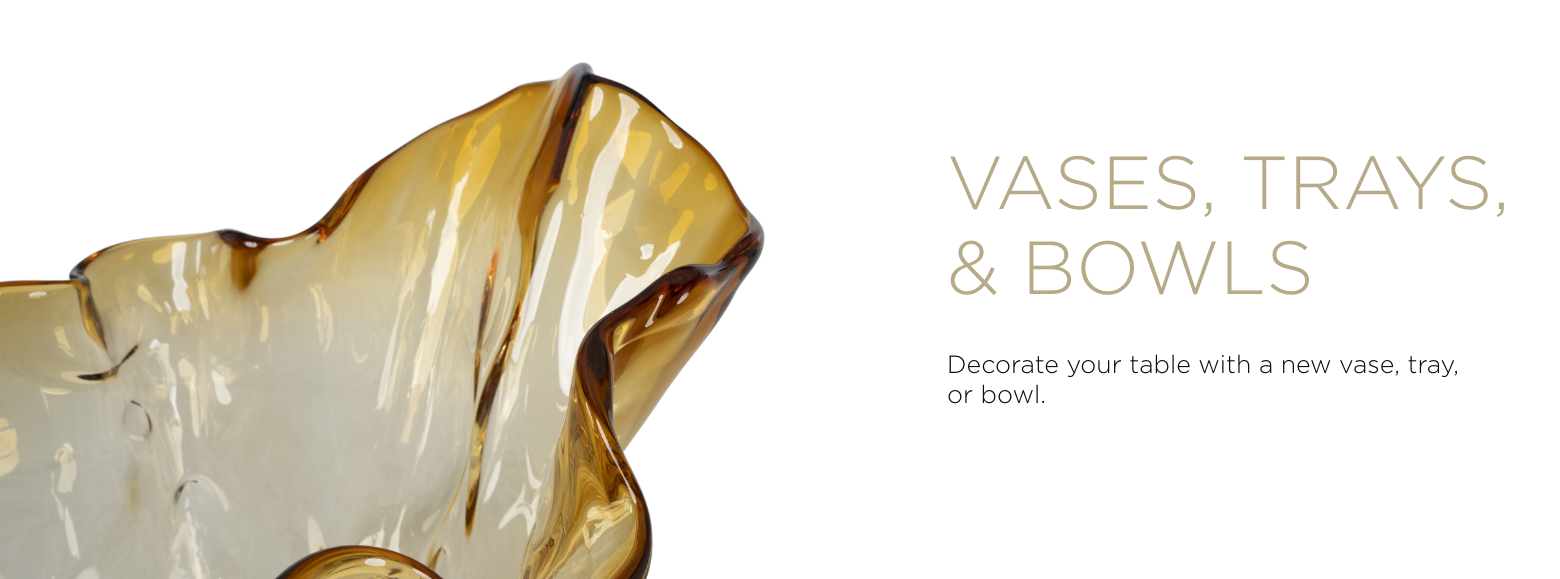 Vases, Trays, & Bowls. Decorate our table with a new vase, tray, or bowl.